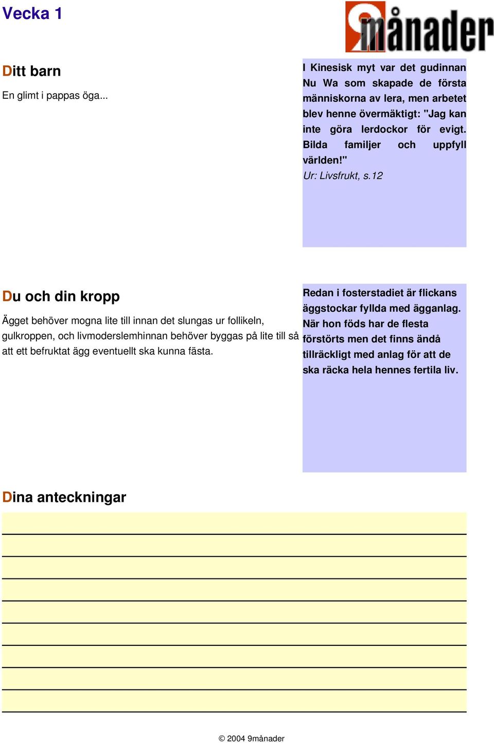 evigt. Bilda familjer och uppfyll världen!" Ur: Livsfrukt, s.12 Redan i fosterstadiet är flickans äggstockar fyllda med ägganlag.