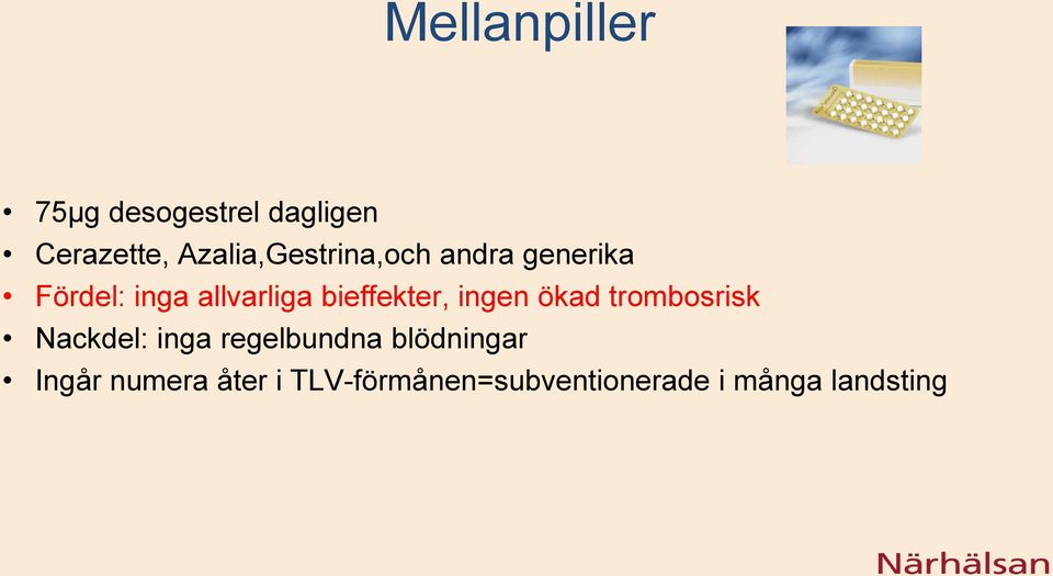 bieffekter, ingen ökad trombosrisk Nackdel: inga regelbundna