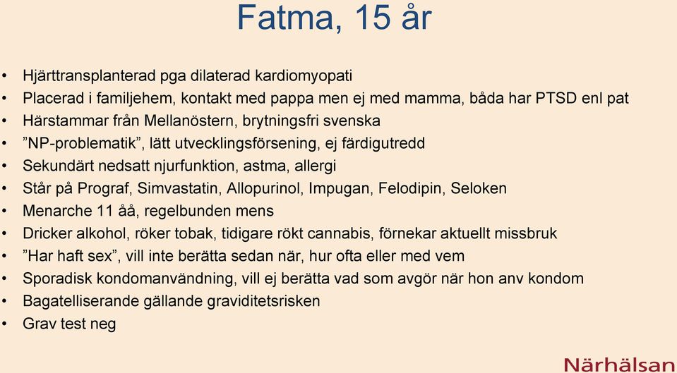 Allopurinol, Impugan, Felodipin, Seloken Menarche 11 åå, regelbunden mens Dricker alkohol, röker tobak, tidigare rökt cannabis, förnekar aktuellt missbruk Har haft sex,