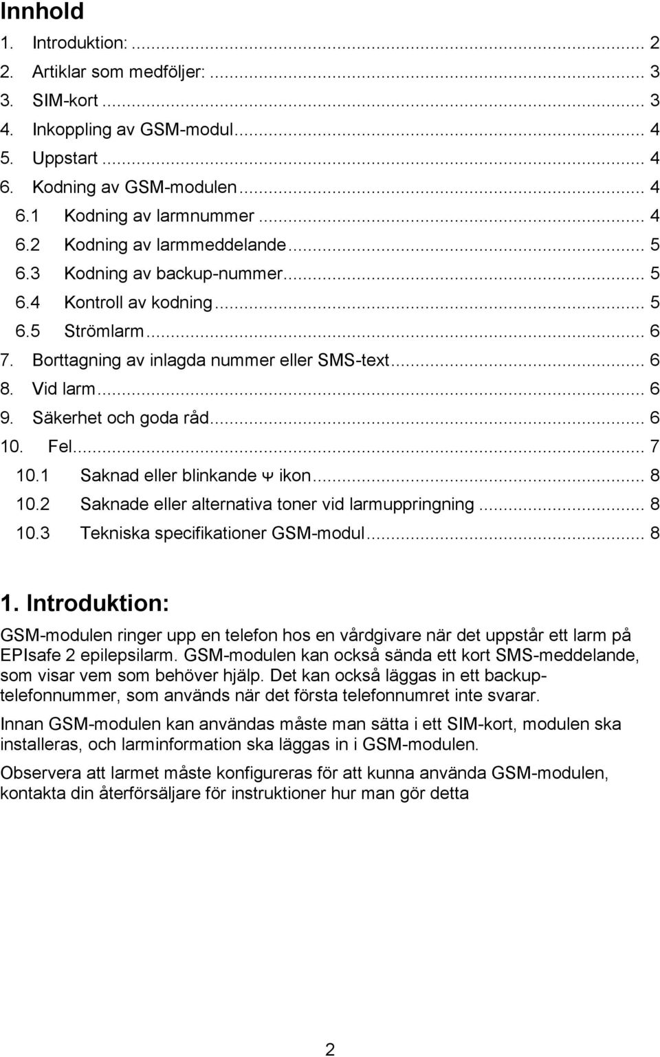 .. 7 10.1 Saknad eller blinkande ᴪ ikon... 8 10.2 Saknade eller alternativa toner vid larmuppringning... 8 10.3 Tekniska specifikationer GSM-modul... 8 1. Introduktion: GSM-modulen ringer upp en telefon hos en vårdgivare när det uppstår ett larm på EPIsafe 2 epilepsilarm.