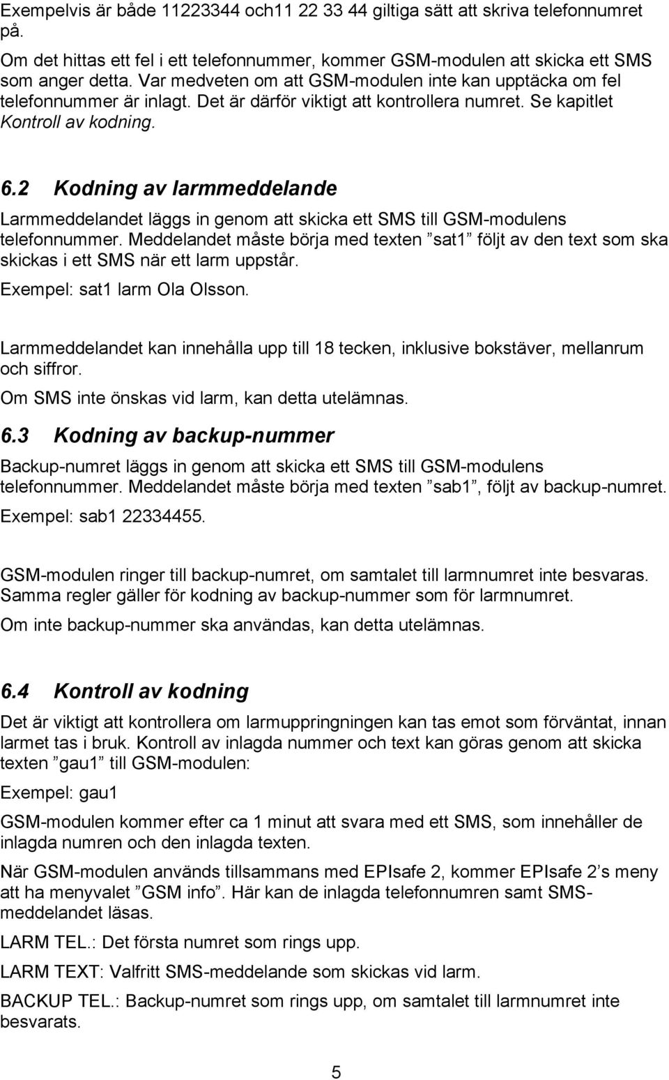 2 Kodning av larmmeddelande Larmmeddelandet läggs in genom att skicka ett SMS till GSM-modulens telefonnummer.