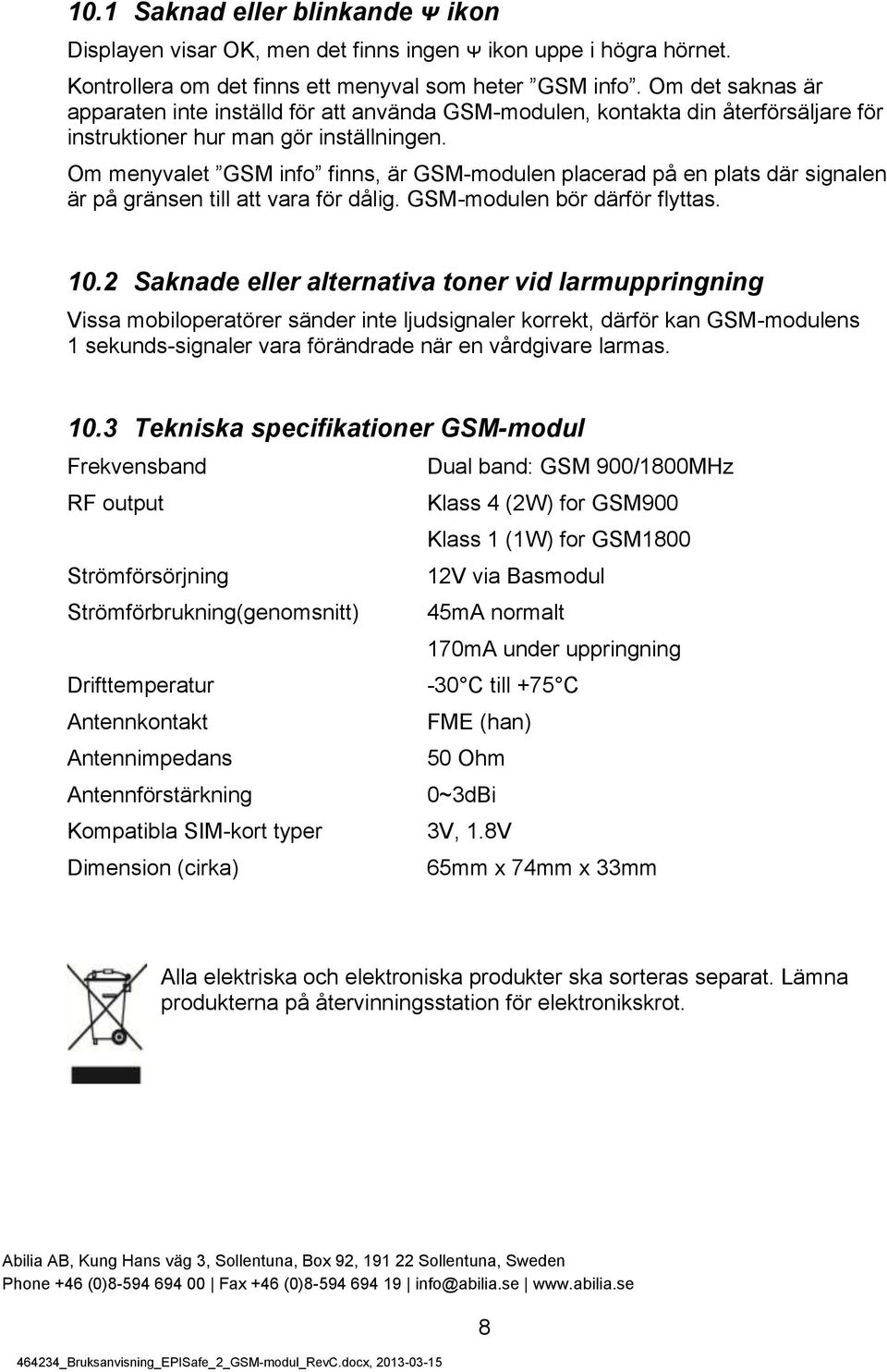 Om menyvalet GSM info finns, är GSM-modulen placerad på en plats där signalen är på gränsen till att vara för dålig. GSM-modulen bör därför flyttas. 10.