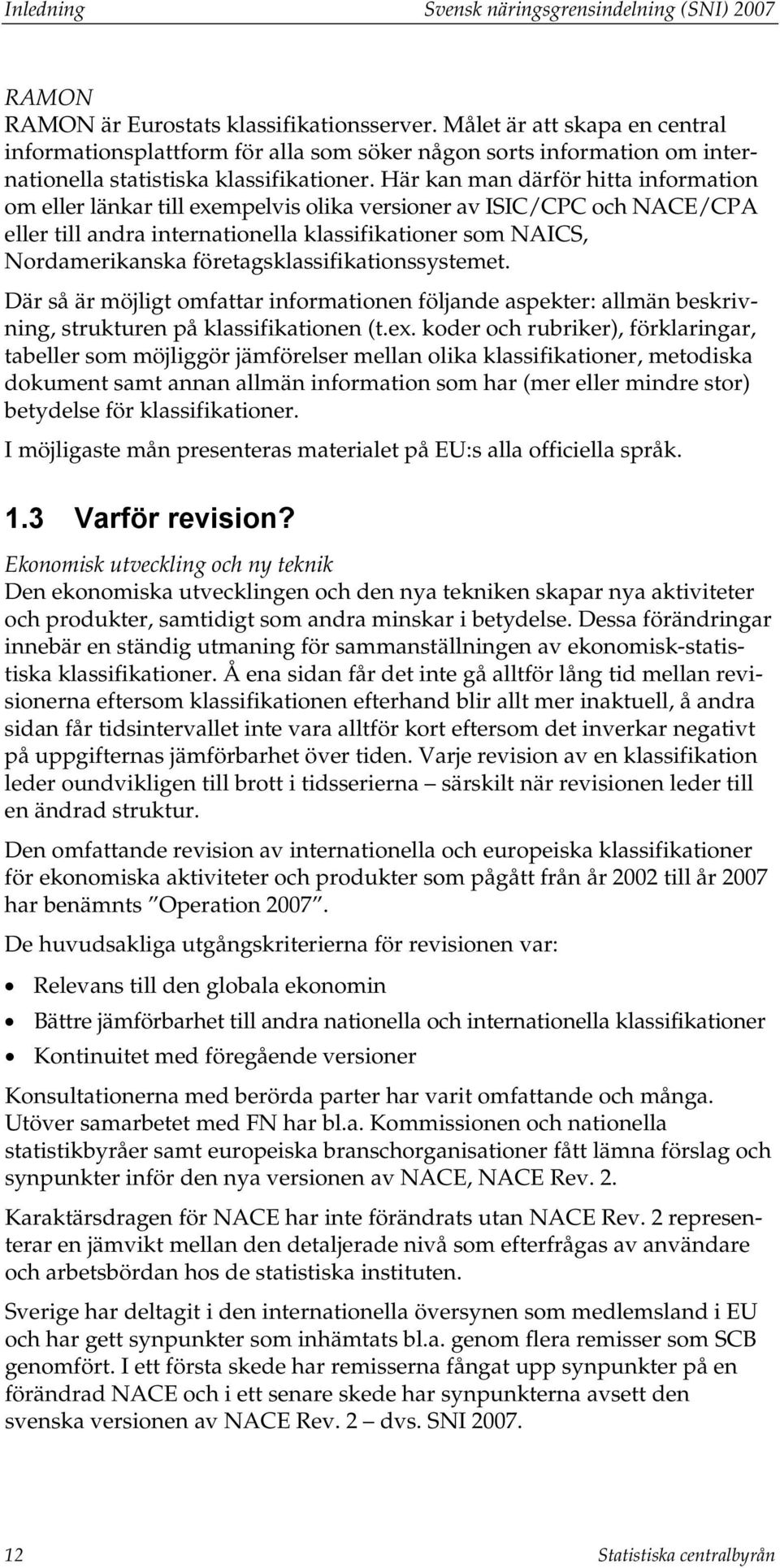 Här kan man därför hitta information om eller länkar till exempelvis olika versioner av ISIC/CPC och NACE/CPA eller till andra internationella klassifikationer som NAICS, Nordamerikanska