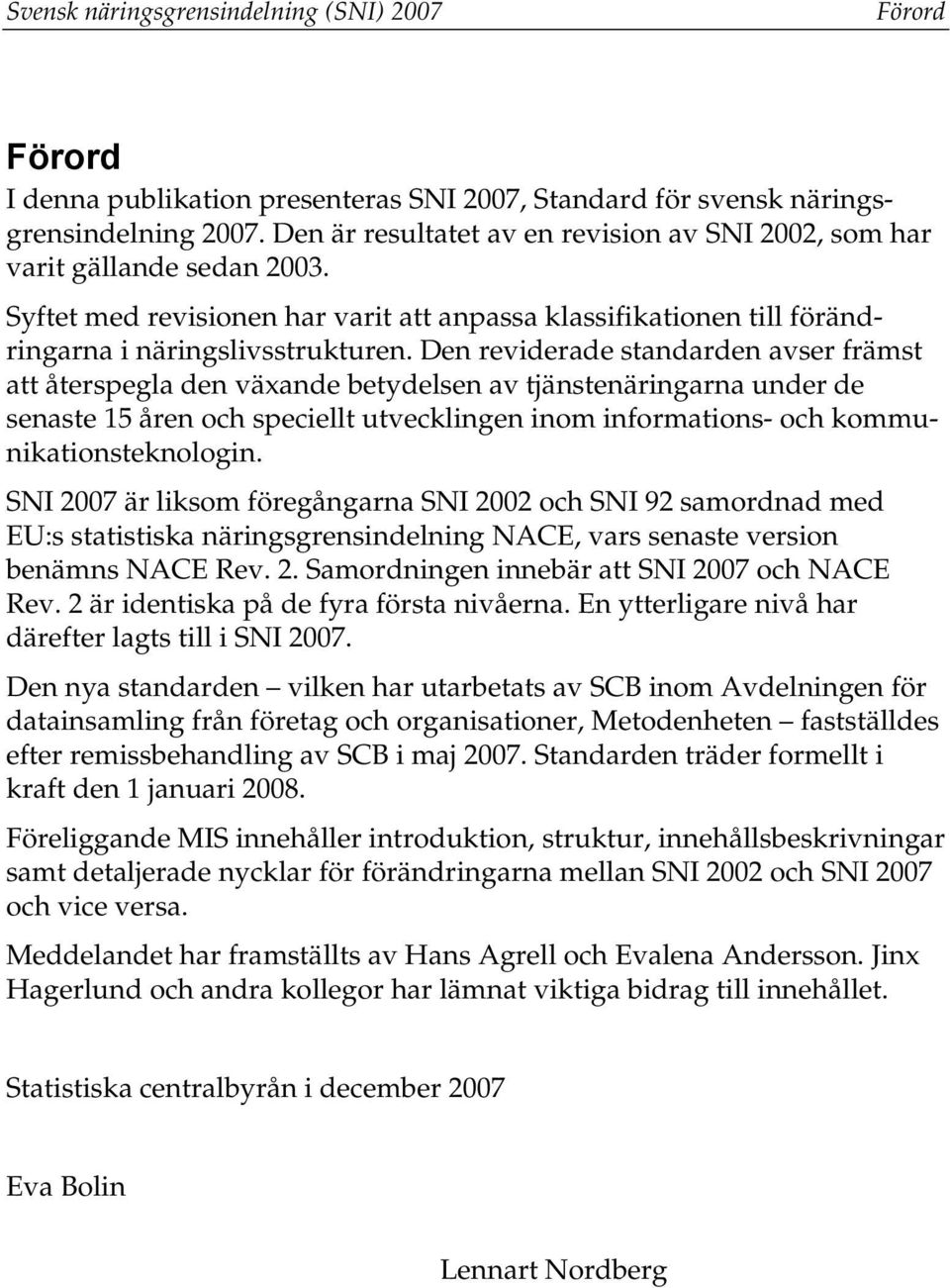 Den reviderade standarden avser främst att återspegla den växande betydelsen av tjänstenäringarna under de senaste 15 åren och speciellt utvecklingen inom informations- och kommunikationsteknologin.