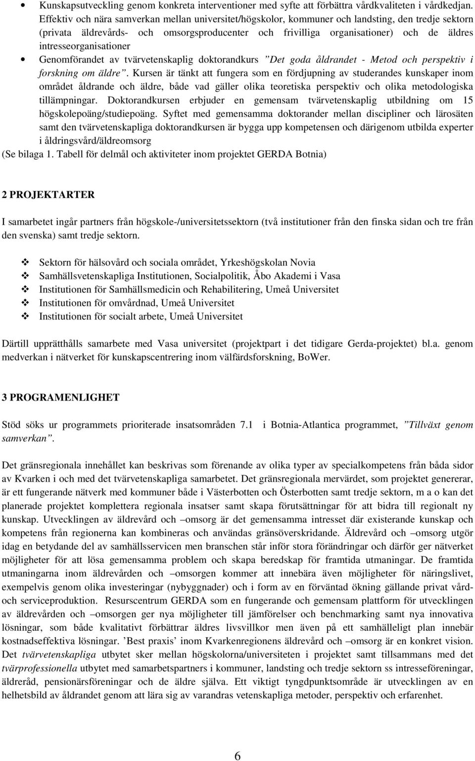 intresseorganisationer Genomförandet av tvärvetenskaplig doktorandkurs Det goda åldrandet - Metod och perspektiv i forskning om äldre.