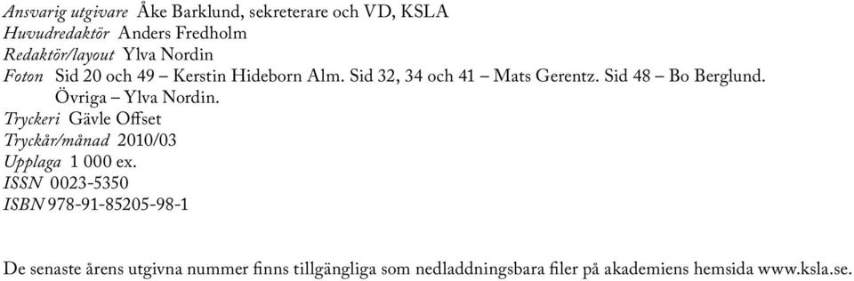 Övriga Ylva Nordin. Tryckeri Gävle Offset Tryckår/månad 2010/03 Upplaga 1 000 ex.