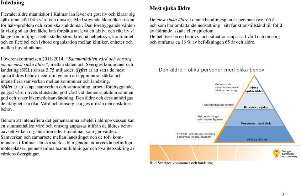 Detta ställer stora krav på helhetssyn, kontinuitet och en flexibel och lyhörd organisation mellan kliniker, enheter och mellan huvudmännen.