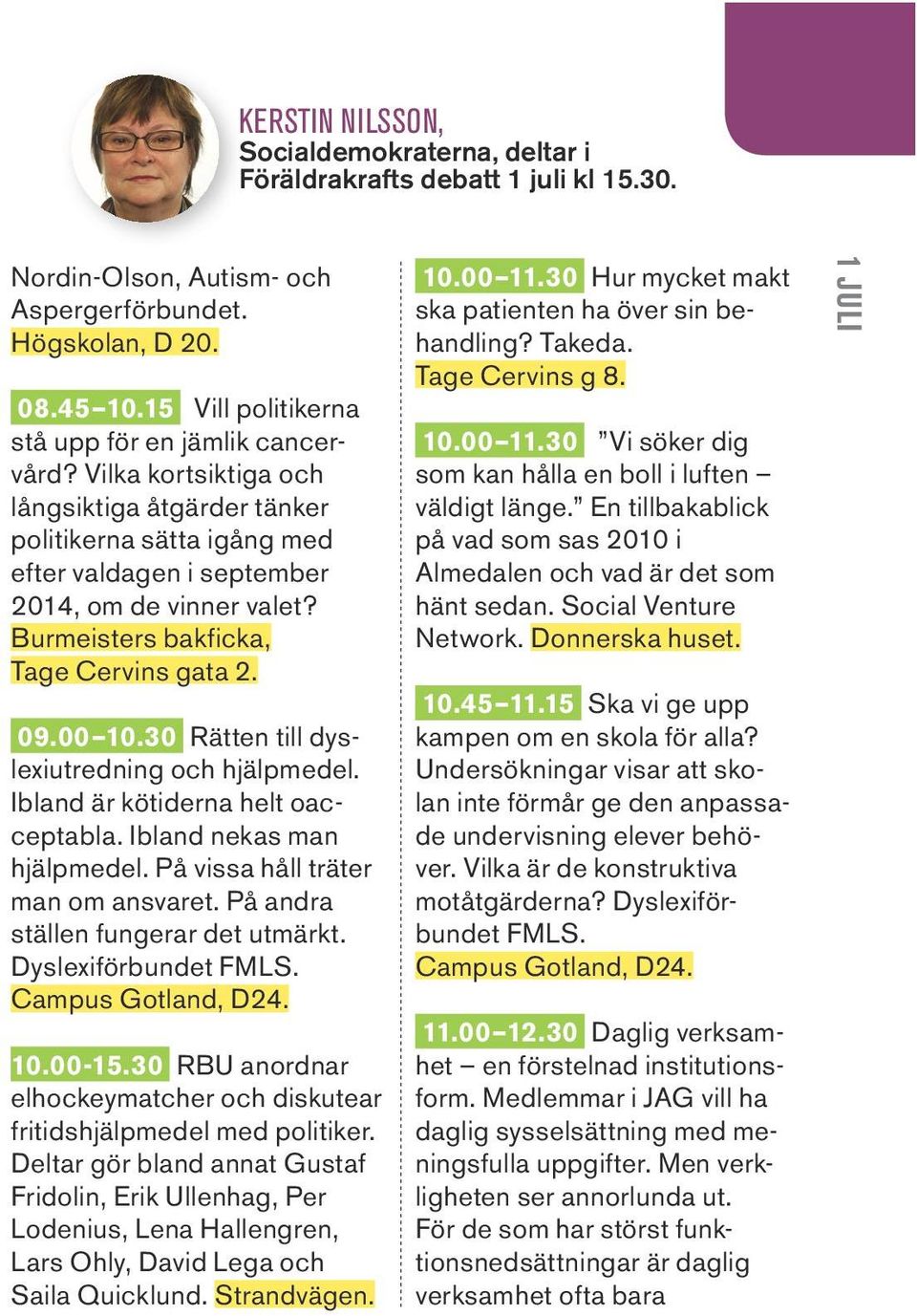 30 Rätten till dyslexiutredning och hjälpmedel. Ibland är kötiderna helt oacceptabla. Ibland nekas man hjälpmedel. På vissa håll träter man om ansvaret. På andra ställen fungerar det utmärkt.