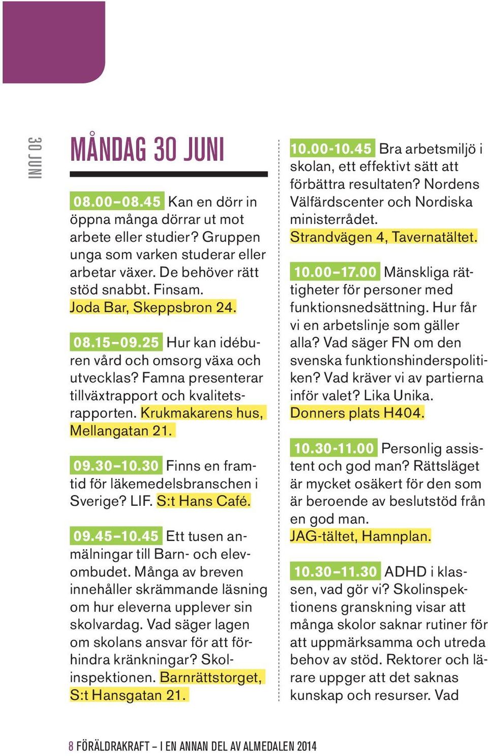 30 Finns en framtid för läkemedelsbranschen i Sverige? LIF. S:t Hans Café. 09.45 10.45 Ett tusen anmälningar till Barn- och elevombudet.