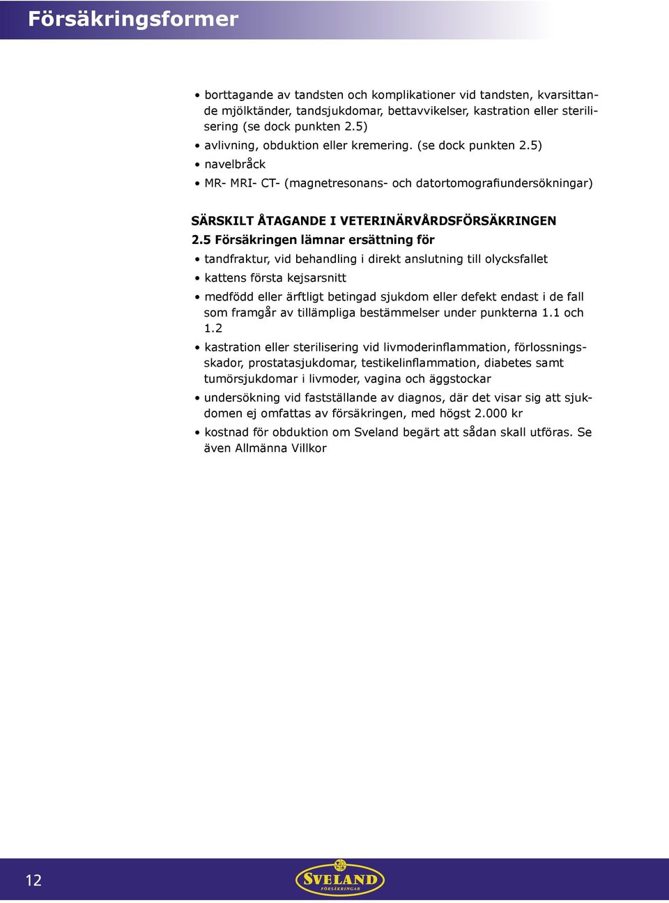 5 Försäkringen lämnar ersättning för tandfraktur, vid behandling i direkt anslutning till olycksfallet kattens första kejsarsnitt medfödd eller ärftligt betingad sjukdom eller defekt endast i de fall