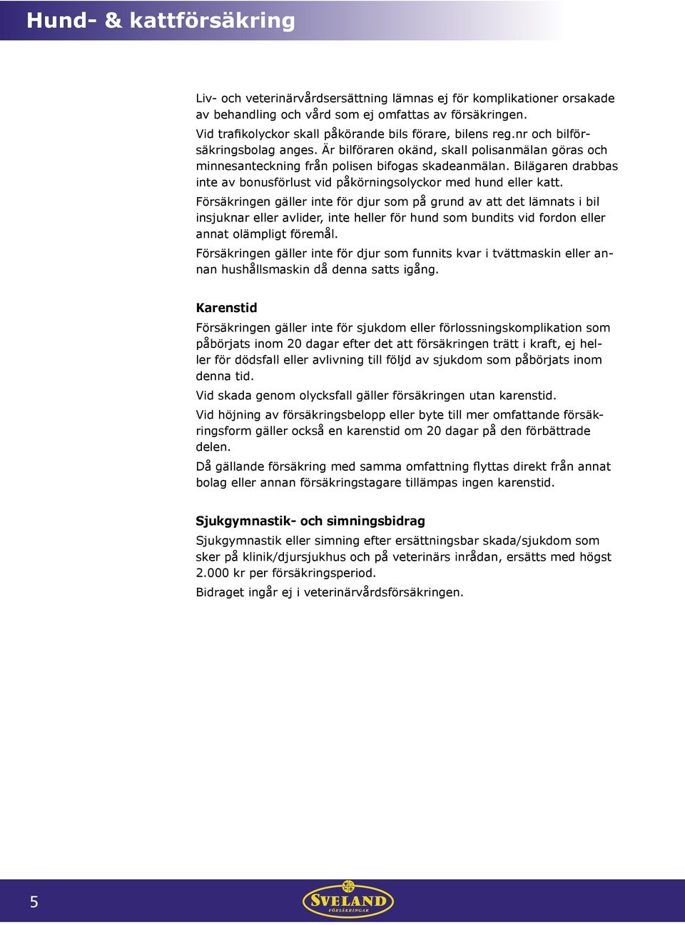 Bilägaren drabbas inte av bonusförlust vid påkörningsolyckor med hund eller katt.