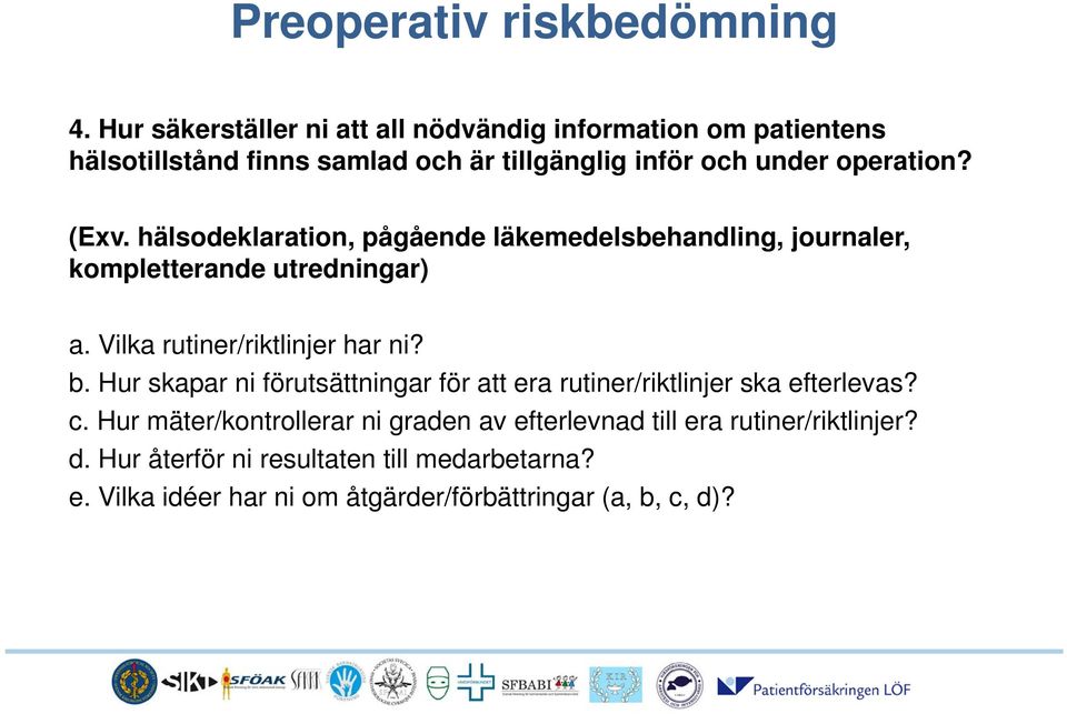 (Exv. hälsodeklaration, pågående läkemedelsbehandling, journaler, kompletterande utredningar) a. Vilka rutiner/riktlinjer har ni? b.