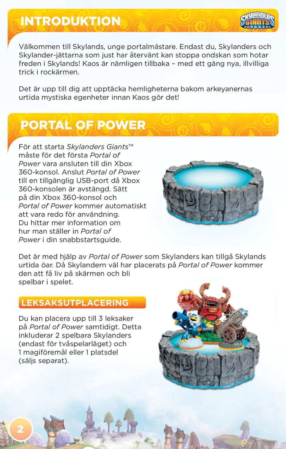 PORTAL OF POWER För att starta Skylanders Giants måste för det första Portal of Power vara ansluten till din Xbox 360-konsol.