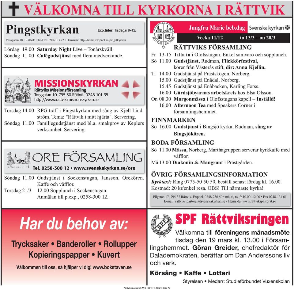 00 RPG träff i Pingstkyrkan med sång av Kjell Lindström. Tema: "Rättvik i mitt hjärta". Servering. Söndag 11.00 Familjegudstjänst med bl.a. smakprov av Keplers verksamhet. Servering. Tel.