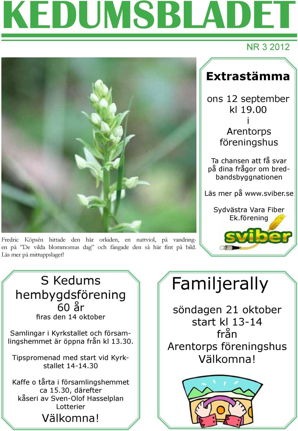 Läs mer på mittuppslaget! S Kedums hembygdsförening 60 år firas den 14 oktober Samlingar i Kyrkstallet och församlingshemmet är öppna från kl 13.30.