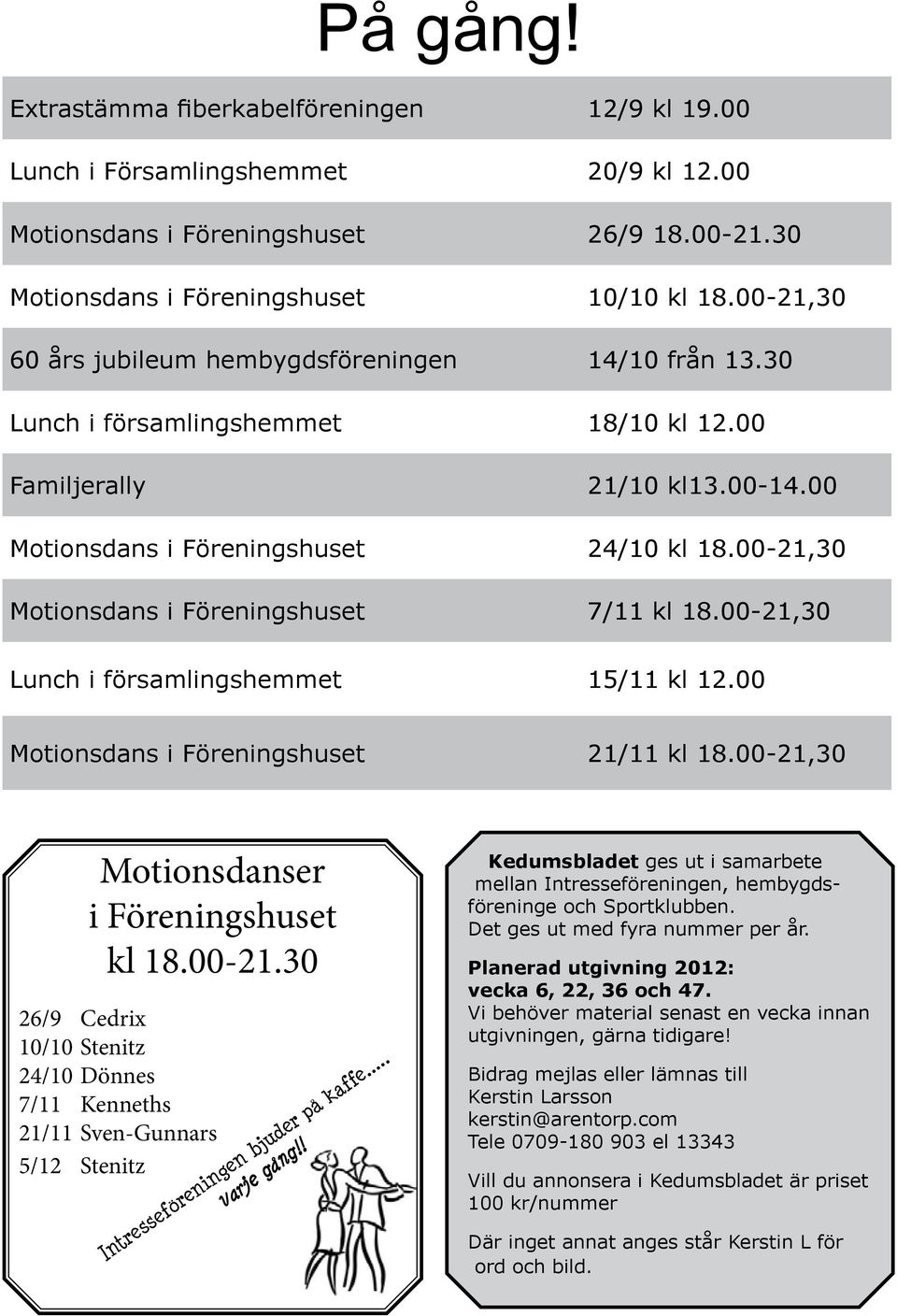00-21,30 Motionsdans i Föreningshuset 7/11 kl 18.00-21,30 Lunch i församlingshemmet 15/11 kl 12.00 Motionsdans i Föreningshuset 21/11 kl 18.00-21,30 Motionsdanser i Föreningshuset kl 18.00-21.30 26/9 Cedrix 10/10 Stenitz 24/10 Dönnes 7/11 Kenneths 21/11 Sven-Gunnars 5/12 Stenitz Intresseföreningen bjuder på kaffe.