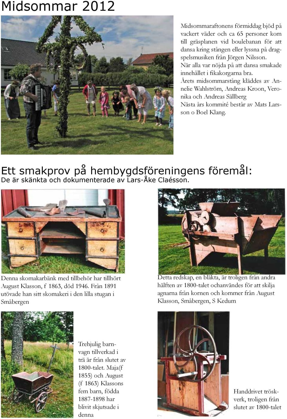 Årets midsommarstång kläddes av Annelie Wahlström, Andreas Kroon, Veronika och Andreas Sällberg Nästa års kommité består av Mats Larsson o Boel Klang.