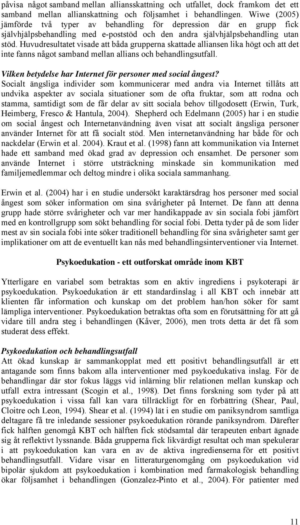 Huvudresultatet visade att båda grupperna skattade alliansen lika högt och att det inte fanns något samband mellan allians och behandlingsutfall.