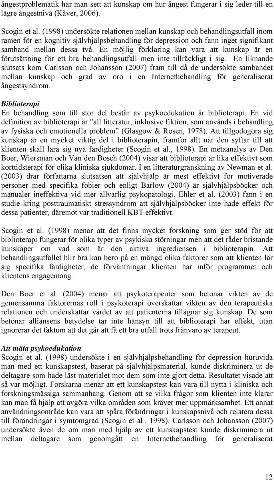 En möjlig förklaring kan vara att kunskap är en förutsättning för ett bra behandlingsutfall men inte tillräckligt i sig.