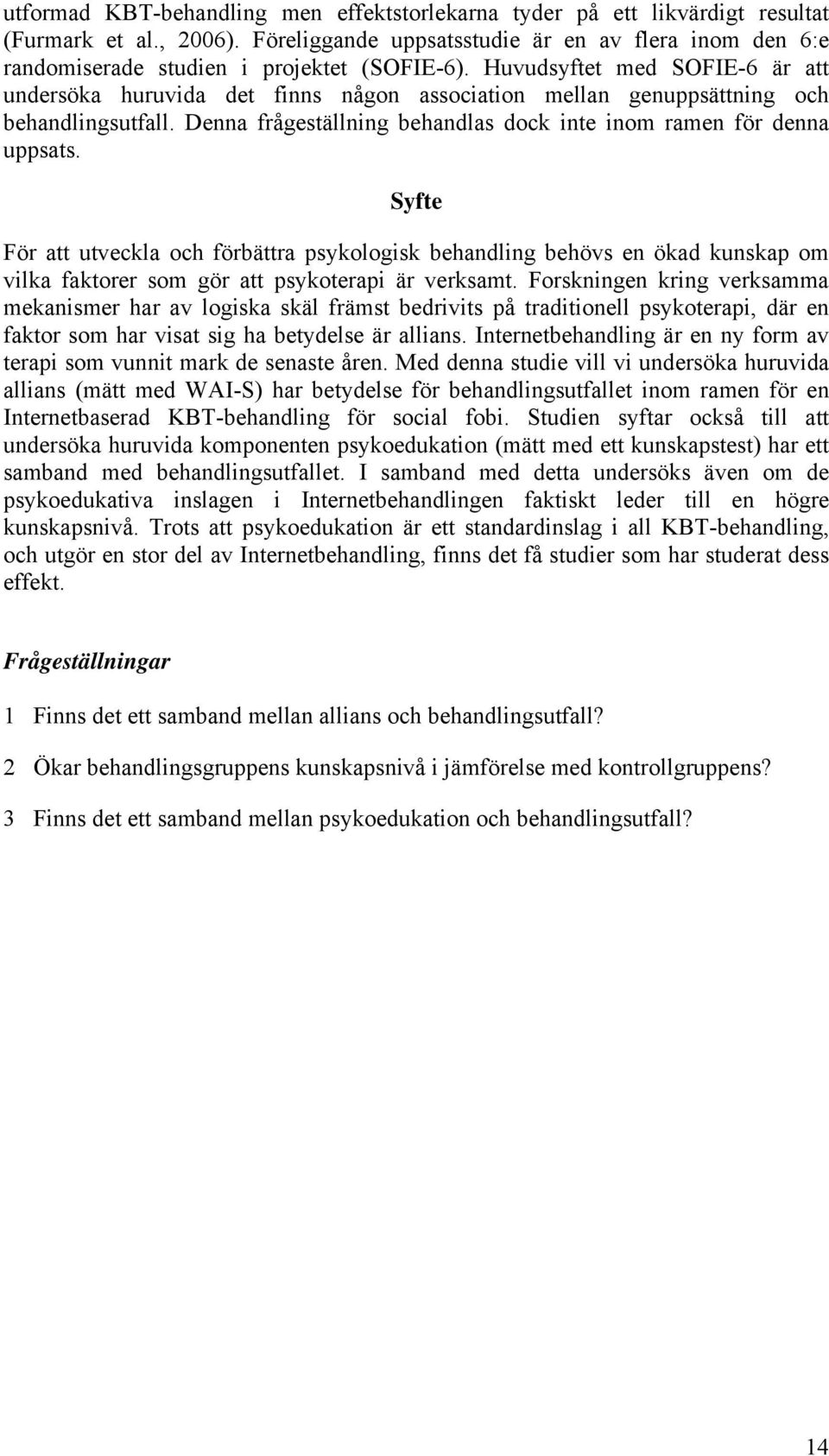 Huvudsyftet med SOFIE-6 är att undersöka huruvida det finns någon association mellan genuppsättning och behandlingsutfall. Denna frågeställning behandlas dock inte inom ramen för denna uppsats.