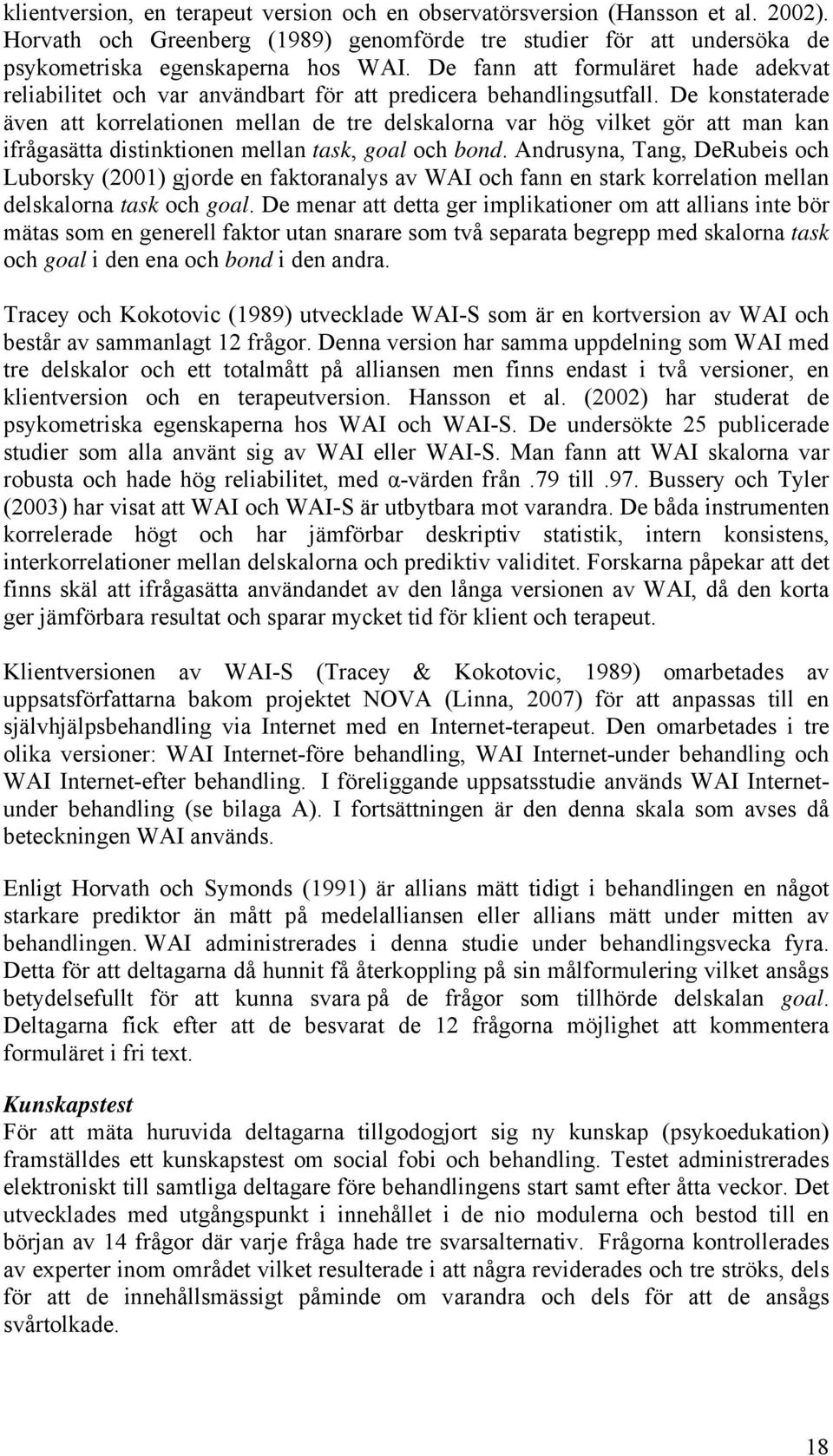 De konstaterade även att korrelationen mellan de tre delskalorna var hög vilket gör att man kan ifrågasätta distinktionen mellan task, goal och bond.