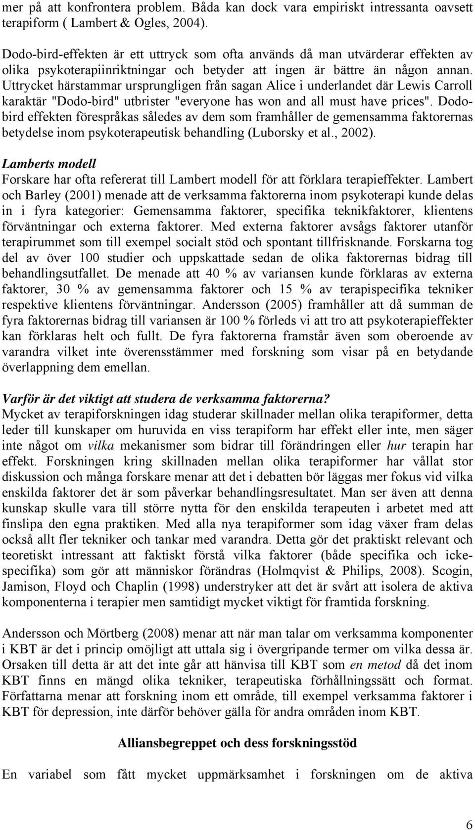 Uttrycket härstammar ursprungligen från sagan Alice i underlandet där Lewis Carroll karaktär "Dodo-bird" utbrister "everyone has won and all must have prices".