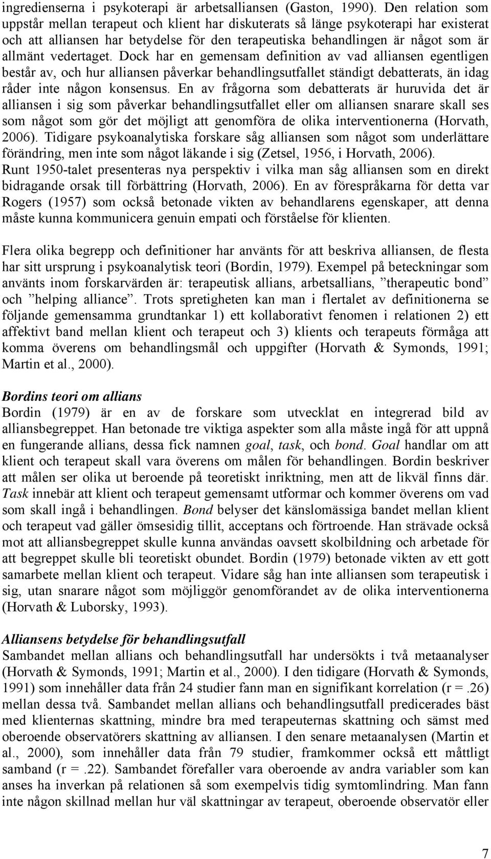 vedertaget. Dock har en gemensam definition av vad alliansen egentligen består av, och hur alliansen påverkar behandlingsutfallet ständigt debatterats, än idag råder inte någon konsensus.