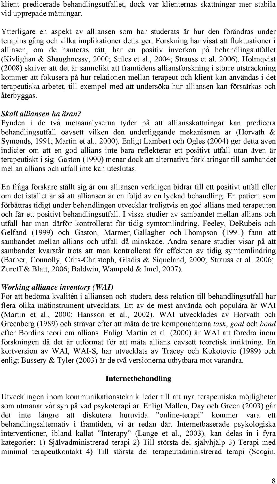 Forskning har visat att fluktuationer i allinsen, om de hanteras rätt, har en positiv inverkan på behandlingsutfallet (Kivlighan & Shaughnessy, 2000; Stiles et al., 2004; Strauss et al. 2006).