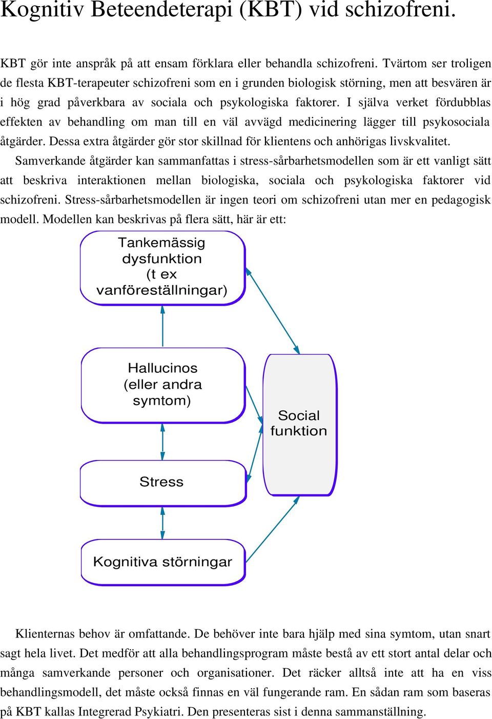 I själva verket fördubblas effekten av behandling om man till en väl avvägd medicinering lägger till psykosociala åtgärder.