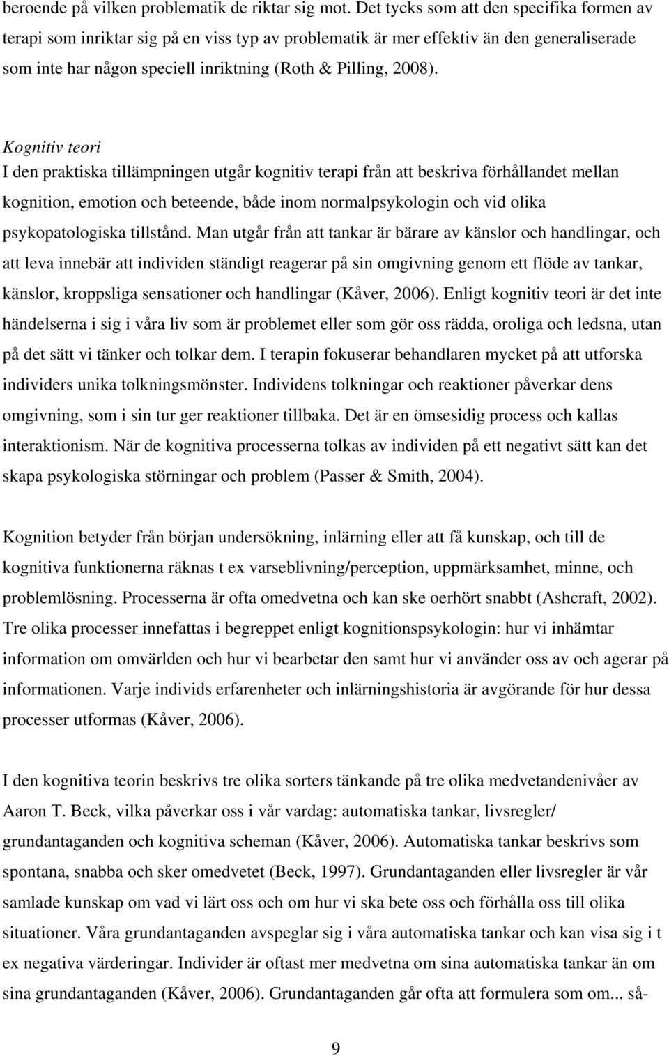 Kognitiv teori I den praktiska tillämpningen utgår kognitiv terapi från att beskriva förhållandet mellan kognition, emotion och beteende, både inom normalpsykologin och vid olika psykopatologiska