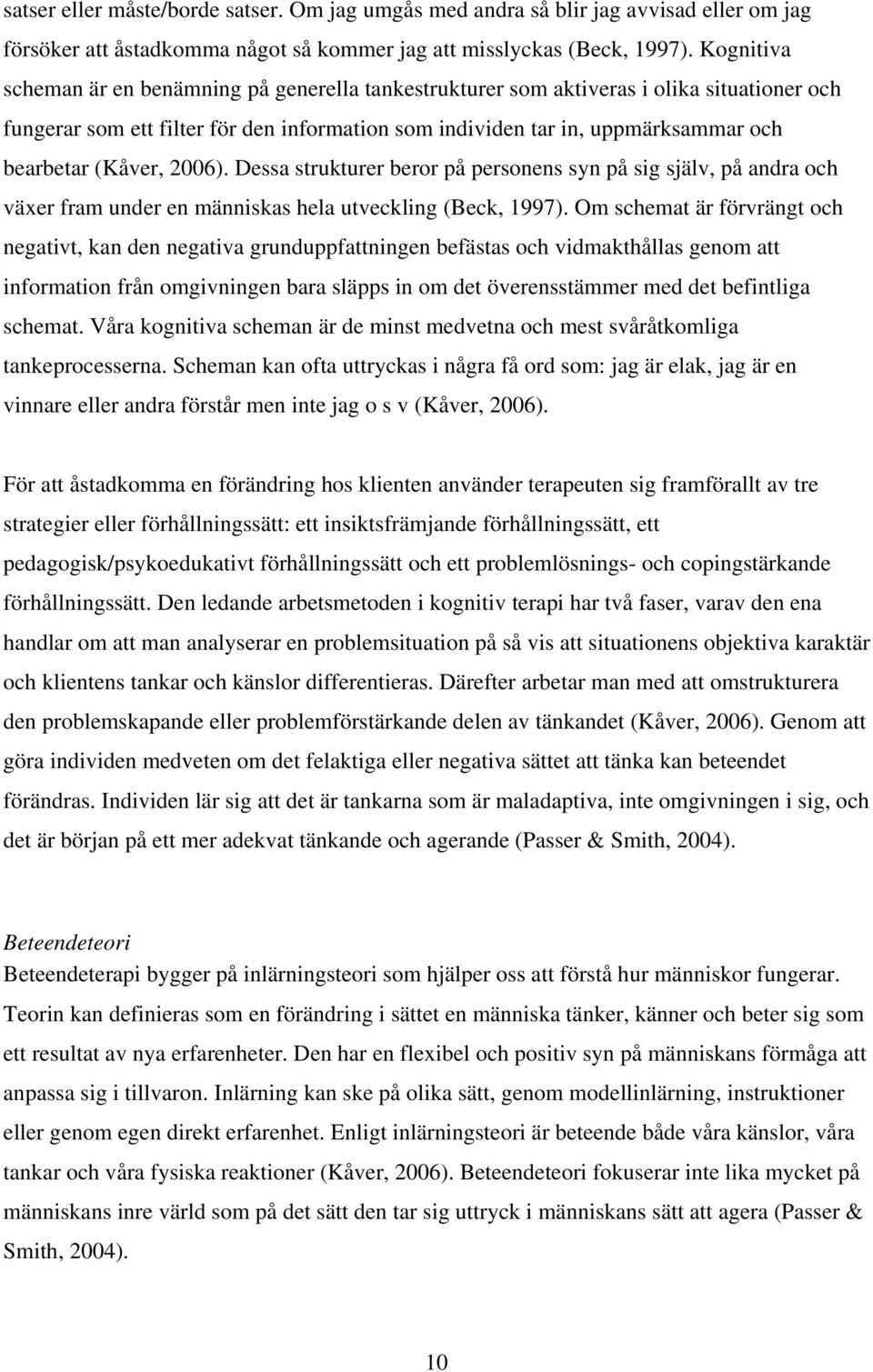 (Kåver, 2006). Dessa strukturer beror på personens syn på sig själv, på andra och växer fram under en människas hela utveckling (Beck, 1997).