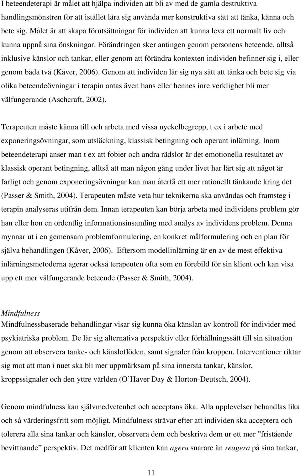 Förändringen sker antingen genom personens beteende, alltså inklusive känslor och tankar, eller genom att förändra kontexten individen befinner sig i, eller genom båda två (Kåver, 2006).