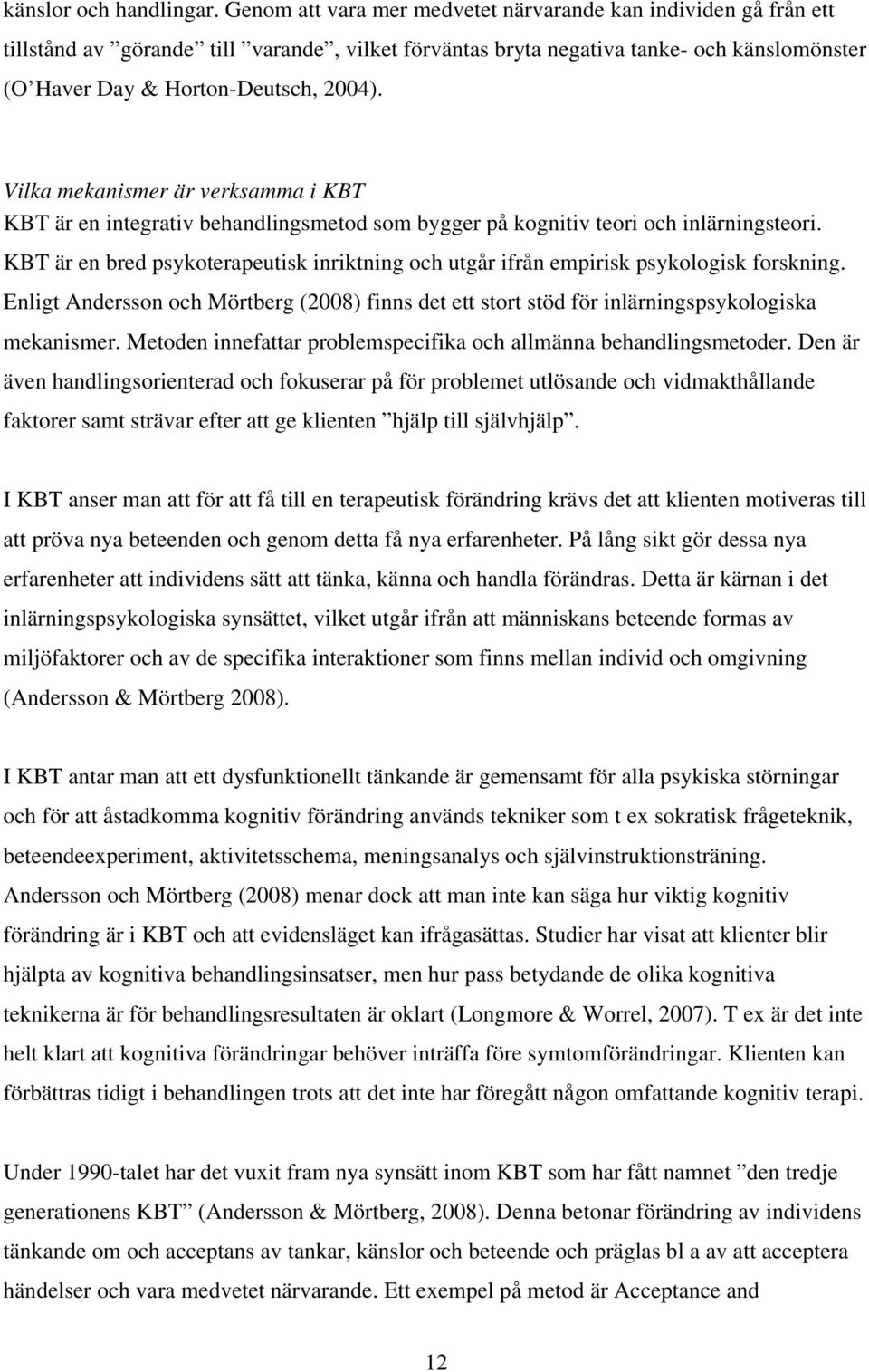 Vilka mekanismer är verksamma i KBT KBT är en integrativ behandlingsmetod som bygger på kognitiv teori och inlärningsteori.