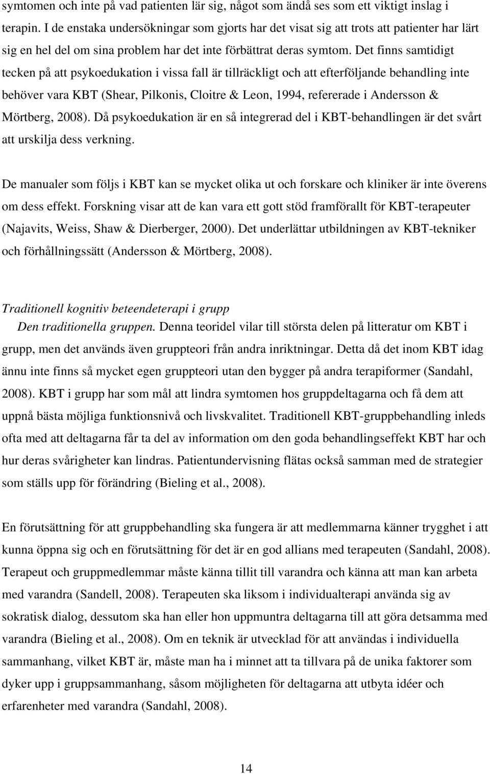 Det finns samtidigt tecken på att psykoedukation i vissa fall är tillräckligt och att efterföljande behandling inte behöver vara KBT (Shear, Pilkonis, Cloitre & Leon, 1994, refererade i Andersson &