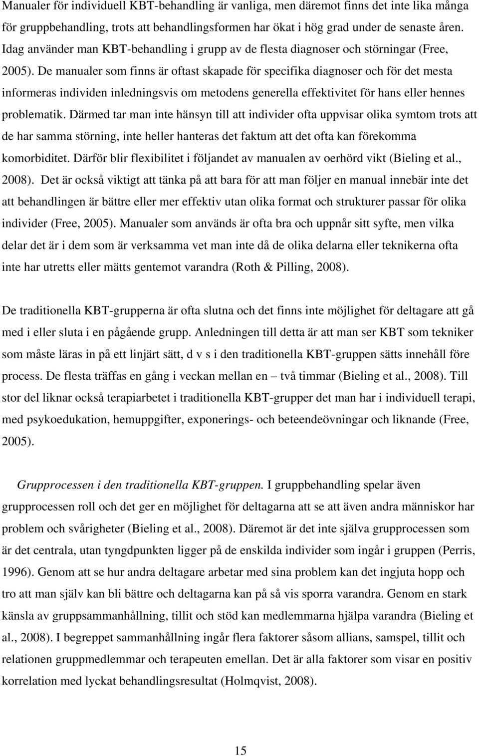 De manualer som finns är oftast skapade för specifika diagnoser och för det mesta informeras individen inledningsvis om metodens generella effektivitet för hans eller hennes problematik.