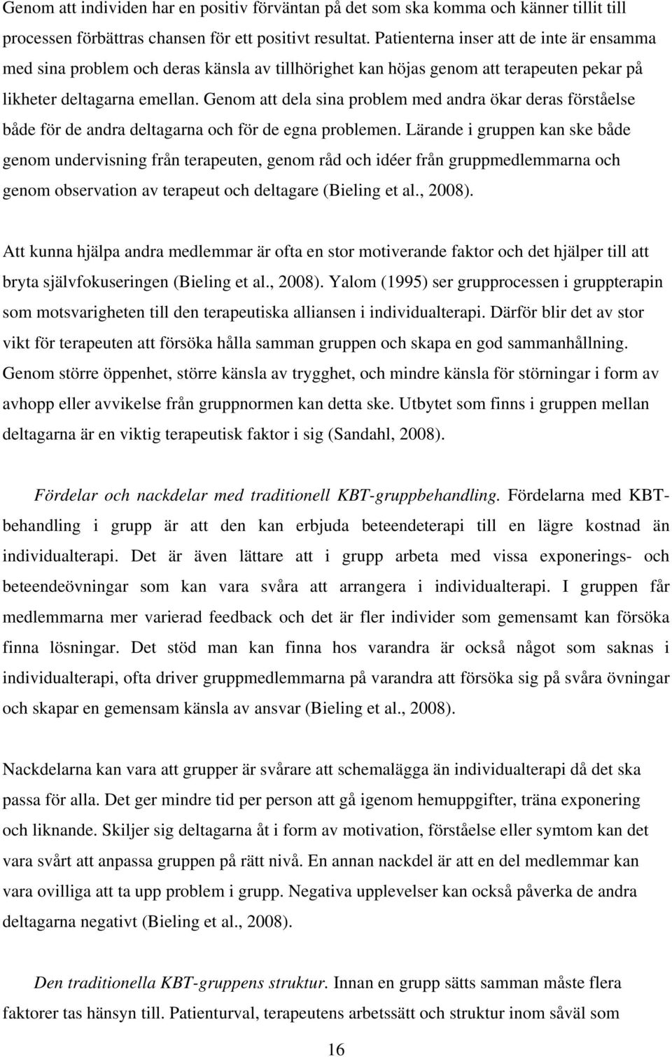 Genom att dela sina problem med andra ökar deras förståelse både för de andra deltagarna och för de egna problemen.