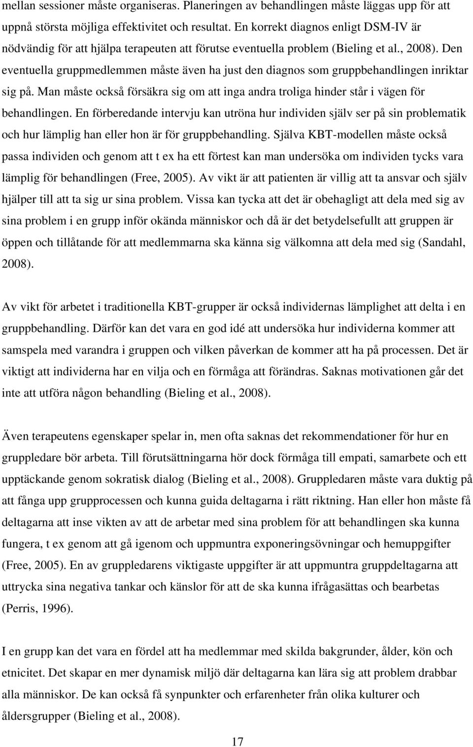 Den eventuella gruppmedlemmen måste även ha just den diagnos som gruppbehandlingen inriktar sig på. Man måste också försäkra sig om att inga andra troliga hinder står i vägen för behandlingen.