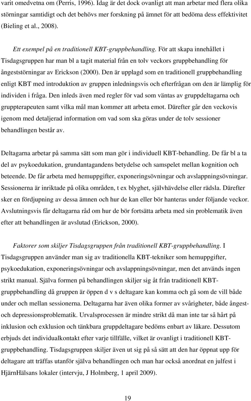 För att skapa innehållet i Tisdagsgruppen har man bl a tagit material från en tolv veckors gruppbehandling för ångeststörningar av Erickson (2000).