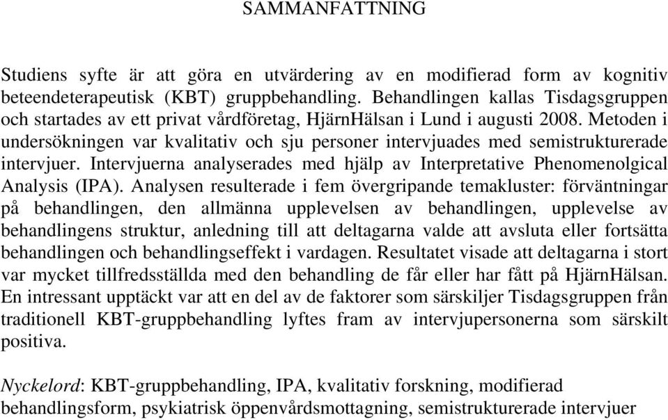 Metoden i undersökningen var kvalitativ och sju personer intervjuades med semistrukturerade intervjuer. Intervjuerna analyserades med hjälp av Interpretative Phenomenolgical Analysis (IPA).