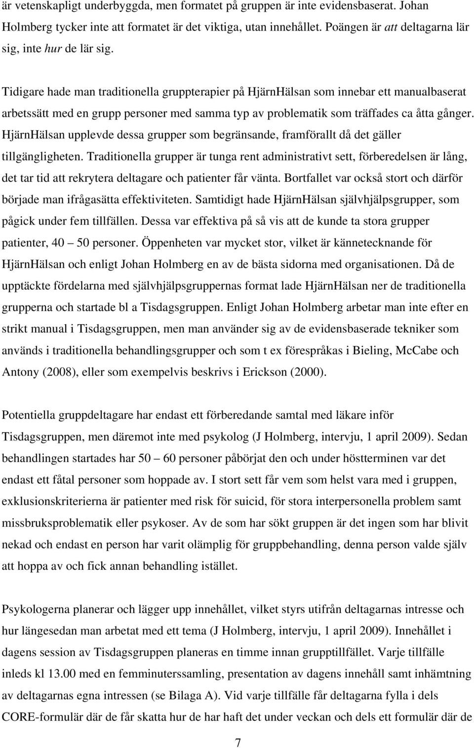 Tidigare hade man traditionella gruppterapier på HjärnHälsan som innebar ett manualbaserat arbetssätt med en grupp personer med samma typ av problematik som träffades ca åtta gånger.