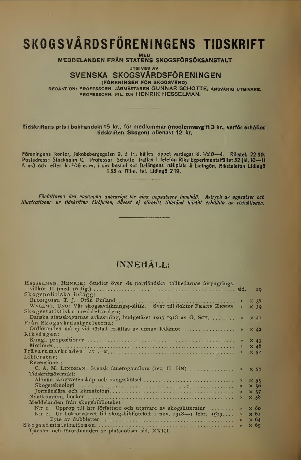 , varför erhålles tidskriften Skogen) allenast 12 kr. Föreningens kontor, Jakobsbergsgatan 9, 3 tr., hålles öppet vardagar kl. V2IO 4. Rlkstel. 22 90. Postadress: Stockholm C.