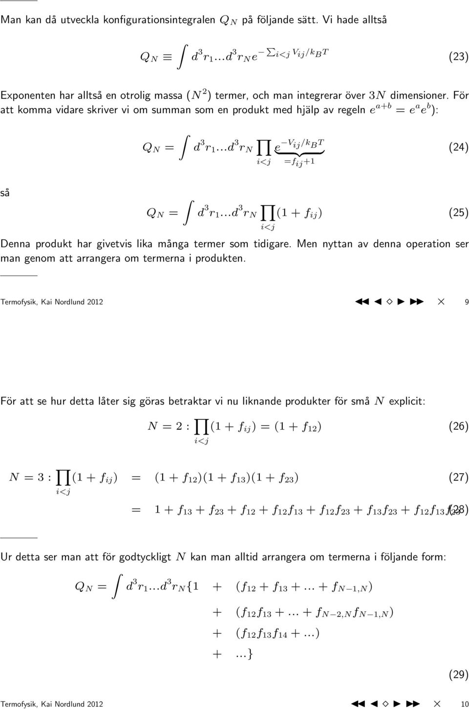 För att komma vidare skriver vi om summan som en produkt med hjälp av regeln e a+b = e a e b ): Q N = d 3 r 1...d 3 r N i<j e ij /k B T } {{ } =f ij +1 (4) så Q N = d 3 r 1.