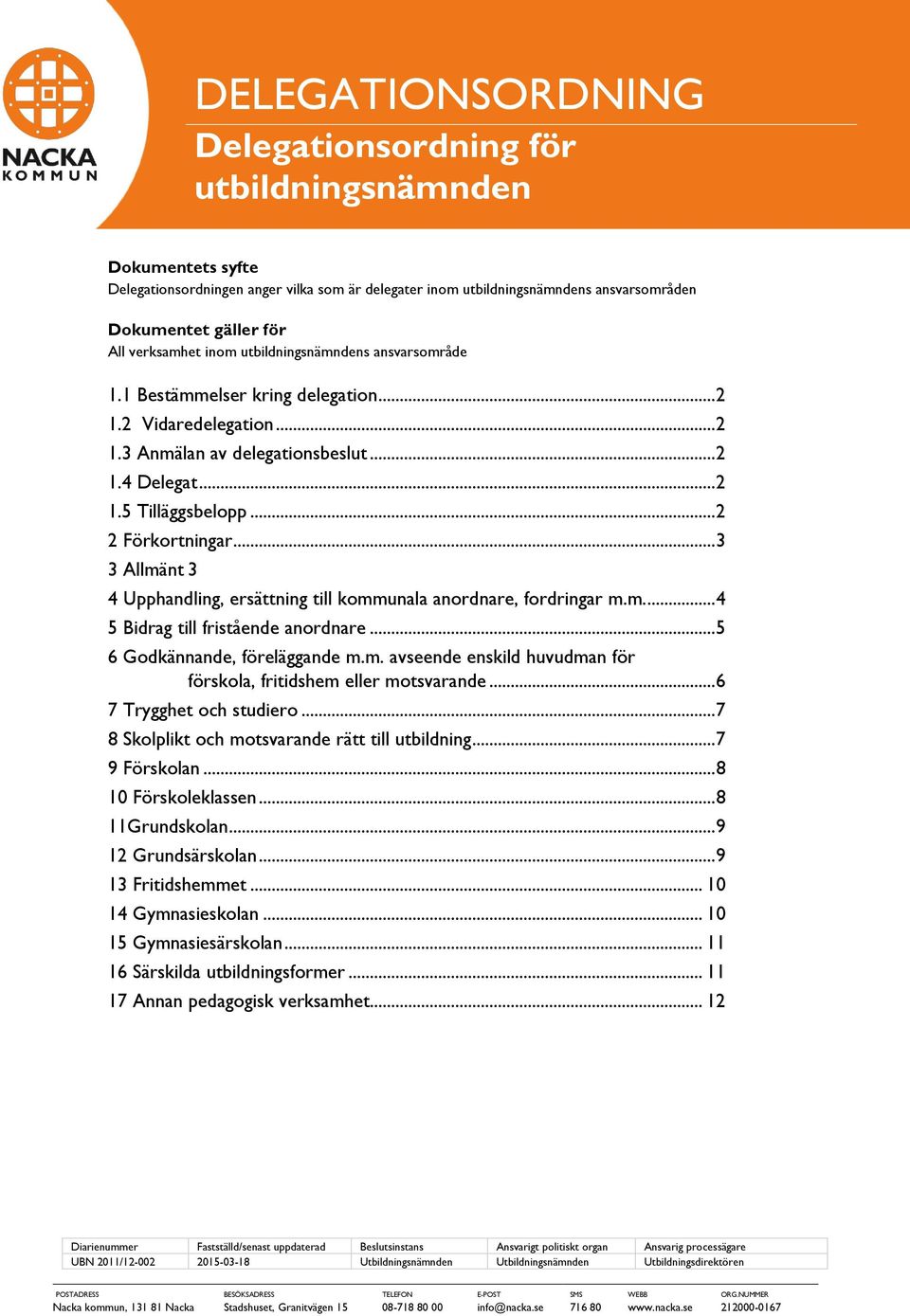 .. 2 2 Förkortningar... 3 3 Allmänt 3 4 Upphandling, ersättning till kommunala anordnare, fordringar m.m.... 4 5 Bidrag till fristående anordnare... 5 6 Godkännande, föreläggande m.m. avseende enskild huvudman för förskola, fritidshem eller motsvarande.