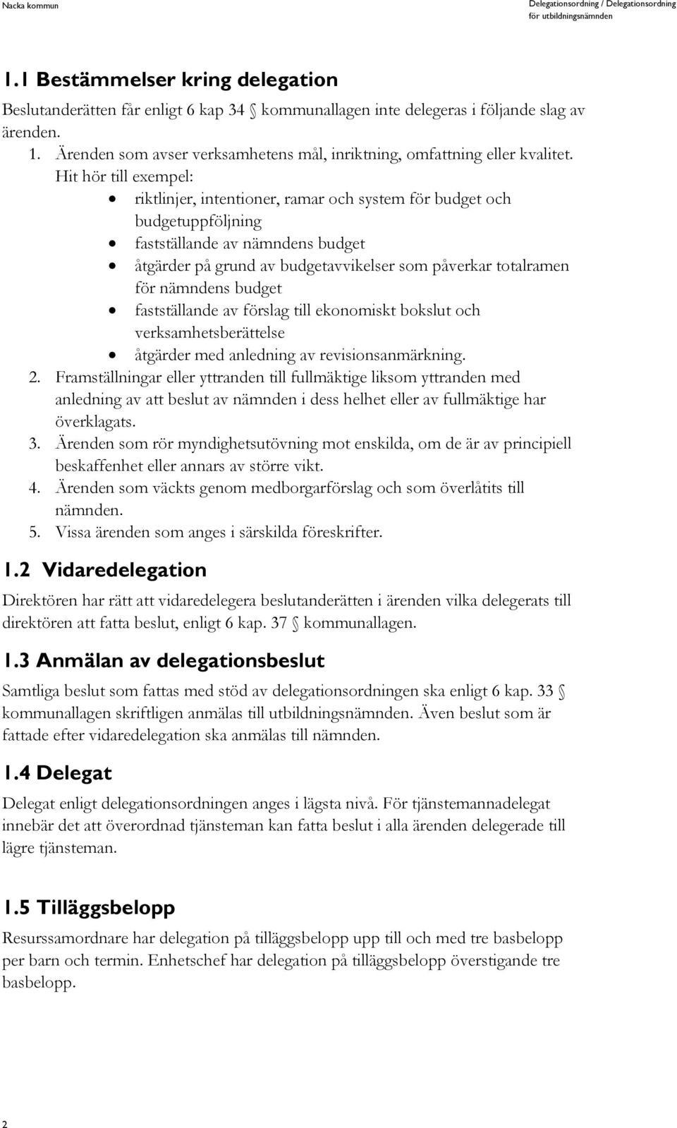 Hit hör till exempel: riktlinjer, intentioner, ramar och system för budget och budgetuppföljning fastställande av nämndens budget åtgärder på grund av budgetavvikelser som påverkar totalramen för