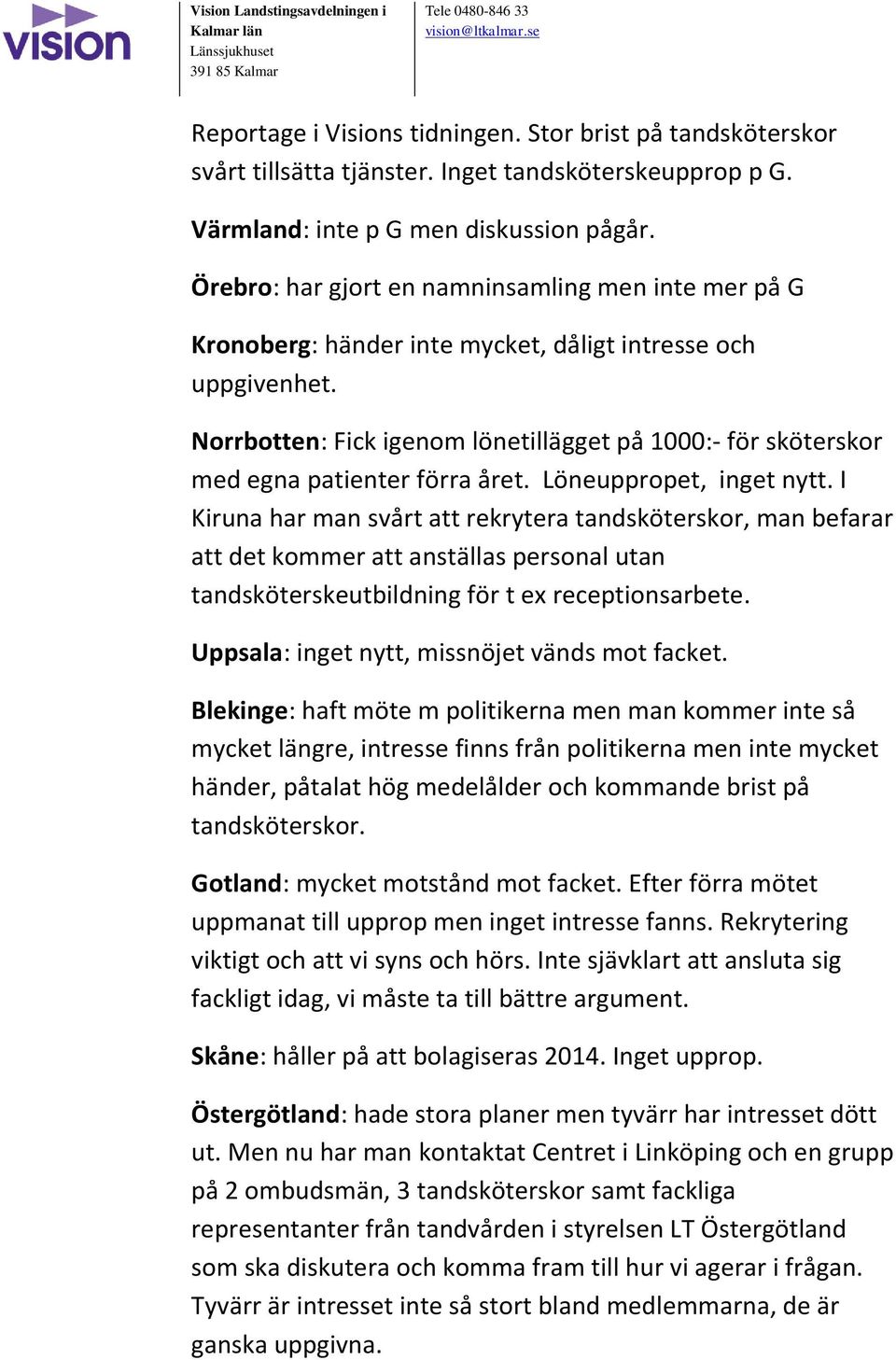 Norrbotten: Fick igenom lönetillägget på 1000:- för sköterskor med egna patienter förra året. Löneuppropet, inget nytt.