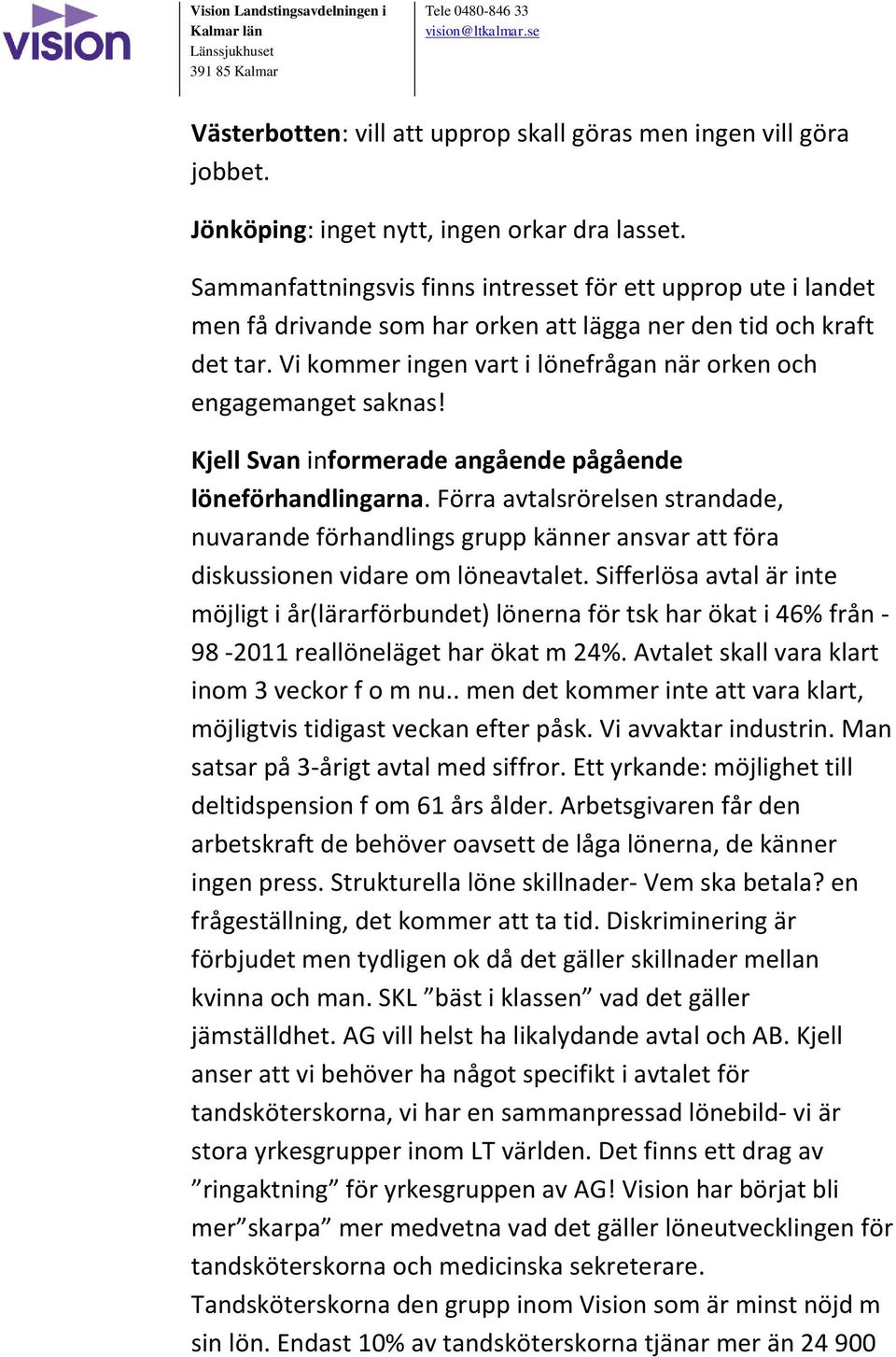 Vi kommer ingen vart i lönefrågan när orken och engagemanget saknas! Kjell Svan informerade angående pågående löneförhandlingarna.