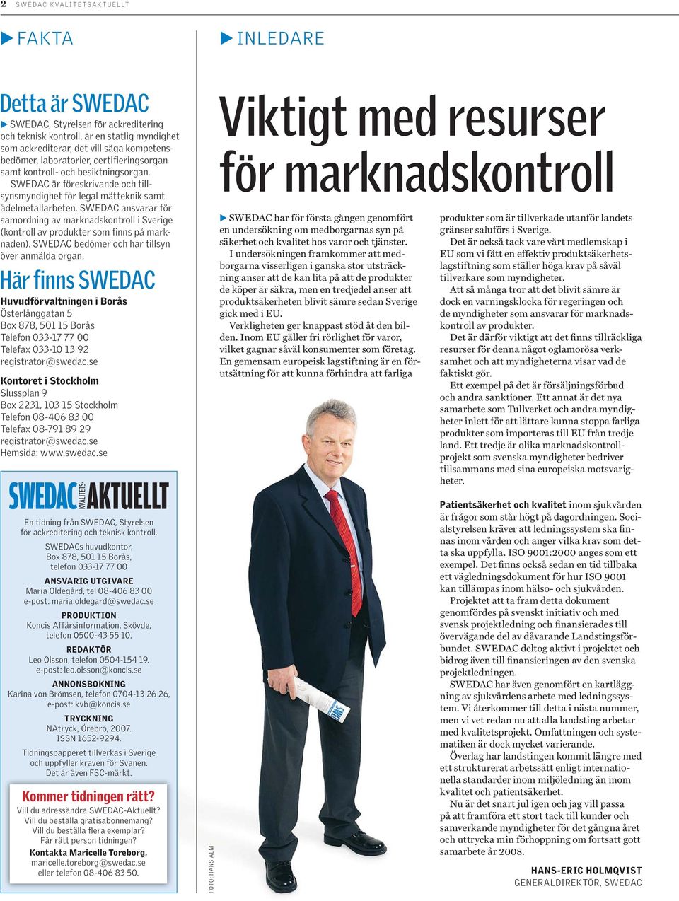 SWEDAC ansvarar för samordning av marknadskontroll i Sverige (kontroll av produkter som finns på marknaden). SWEDAC bedömer och har tillsyn över anmälda organ.