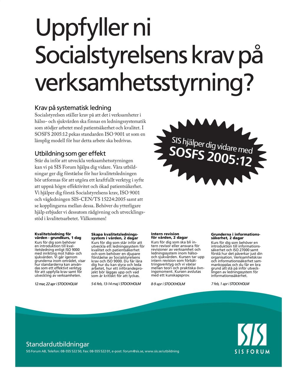 I SOSFS 2005:12 pekas standarden ISO 9001 ut som en lämplig modell för hur detta arbete ska bedrivas.