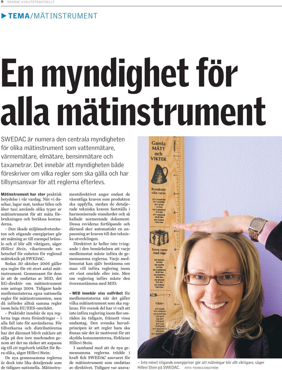 Mätinstrument har stor praktisk betydelse i vår vardag. När vi duschar, lagar mat, tankar bilen och åker taxi används olika typer av mätinstrument för att mäta förbrukningen och beräkna kostnaderna.