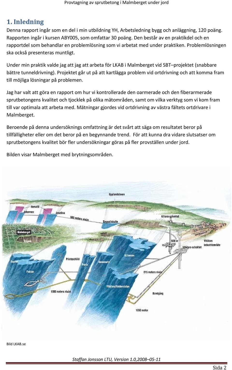 Under min praktik valde jag att jag att arbeta för LKAB i Malmberget vid SBT projektet (snabbare bättre tunneldrivning).